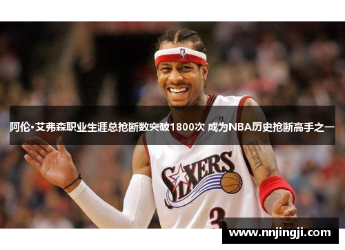 阿伦·艾弗森职业生涯总抢断数突破1800次 成为NBA历史抢断高手之一